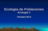 Ecología de Poblaciones Ecología II Trimestre 06-O.