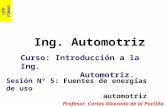 Ing. Automotriz UTP FIMAAS Curso: Introducción a la Ing. Automotriz. Sesión Nº 5: Fuentes de energías de uso automotriz Profesor: Carlos Alvarado de la.
