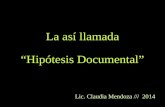 La así llamada “Hipótesis Documental” Lic. Claudia Mendoza /// 2014.