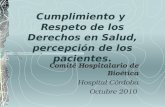 Cumplimiento y Respeto de los Derechos en Salud, percepción de los pacientes. Comité Hospitalario de Bioética Hospital Córdoba Octubre 2010.