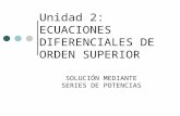 Unidad 2: ECUACIONES DIFERENCIALES DE ORDEN SUPERIOR SOLUCIÓN MEDIANTE SERIES DE POTENCIAS.