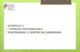 ESTÁTICA II  FUERZAS DISTRIBUIDAS:  CENTROIDES Y CENTRO DE GRAVEDAD - 1 -