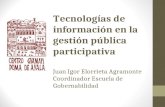 Tecnologías de información en la gestión pública participativa Juan Igor Elorrieta Agramonte Coordinador Escuela de Gobernabilidad.