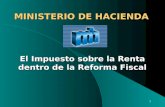 1 MINISTERIO DE HACIENDA El Impuesto sobre la Renta dentro de la Reforma Fiscal.