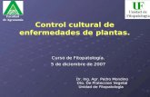 Control cultural de enfermedades de plantas. Curso de Fitopatología. 5 de diciembre de 2007 Dr. Ing. Agr. Pedro Mondino Dto. De Proteccion Vegetal Unidad.