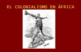 EL COLONIALISMO EN ÁFRICA. Después de 1870, la Segunda Revolución Industrial transforma la economía de las potencias europeas: Aumenta la producción,