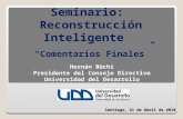 Seminario: Reconstrucción Inteligente Hernán Büchi Presidente del Consejo Directivo Universidad del Desarrollo Santiago, 21 de Abril de 2010 “Comentarios.