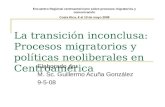 La transición inconclusa: Procesos migratorios y políticas neoliberales en Centroamérica Elaborado por M. Sc. Guillermo Acuña González 9-5-08 Encuentro.