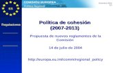 Política Regional COMISIÓN EUROPEA Diciembre 2004 ES Regulaciones Política de cohesión (2007-2013) Propuesta de nuevos reglamentos de la Comisión 14 de.