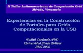 Experiencias en la Construcción de Portales para Grids Computacionales en la USB Yudith Cardinale, PhD Universidad Simón Bolívar Abril 2006 II Taller Latinoamericano.