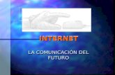 INTERNET INTERNET INTERNET LA COMUNICACIÓN DEL FUTURO LA COMUNICACIÓN DEL FUTURO.