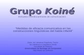 Grupo Koiné Grupo Koiné (Estudios interdisciplinares de comunicación) Medidas de eficacia comunicativa en las construcciones lingüísticas del habla infantil.
