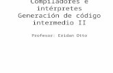 Compiladores e intérpretes Generación de código intermedio II Profesor: Eridan Otto.