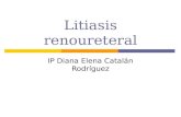 Litiasis renoureteral IP Diana Elena Catalán Rodríguez.