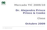 Dr. Alejandro Prince Mercado TIC 2009/10 Dr. Alejandro Prince Prince & Cooke Clase Octubre 2009.