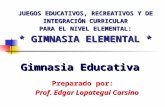 JUEGOS EDUCATIVOS, RECREATIVOS Y DE INTEGRACIÓN CURRICULAR PARA EL NIVEL ELEMENTAL: * GIMNASIA ELEMENTAL * Preparado por: Prof. Edgar Lopategui Corsino.