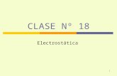 1 CLASE Nº 18 Electrostática. 2 OBJETIVOS Al término de la unidad, usted deberá: 1. Comprender las propiedades de la carga eléctrica. 2. Comprender la.
