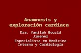 Anamnesis y exploración cardíaca Dra. Yamilah Bouzid Jimenez Especialista en Medicina Interna y Cardiología.