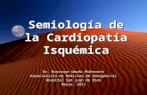 Semiología de la Cardiopatía Isquémica Dr. Manrique Umaña McDermott Especialista en Medicina de Emergencias Hospital San Juan de Dios Marzo, 2011.