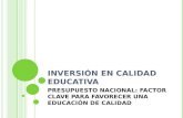INVERSIÓN EN CALIDAD EDUCATIVA PRESUPUESTO NACIONAL: FACTOR CLAVE PARA FAVORECER UNA EDUCACIÓN DE CALIDAD.