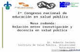 I er Congreso nacional de educación en salud pública Mesa redonda: Relación entre investigación y docencia en salud pública Dr. Roberto Zenteno Instituto.