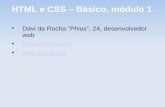 HTML e CSS – Básico, módulo 1 Davi da Rocha Phius, 24, desenvolvedor web phius@phius.net .