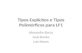 Tipos Explícitos e Tipos Polimórficos para LF1 Alexandre Barza José Benito Laís Neves.