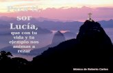 Para ti, sor Lucía, que con tu vida y tu ejemplo nos animas a rezar Para ti, sor Lucía, que con tu vida y tu ejemplo nos animas a rezar Música de Roberto.