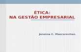 ÉTICA: NA GESTÃO EMPRESARIAL Janaina C. Mascarenhas.