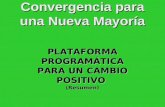 Convergencia para una Nueva Mayoría PLATAFORMA PROGRAMÁTICA PARA UN CAMBIO POSITIVO (Resumen)