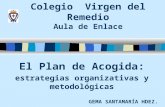 Colegio Virgen del Remedio Aula de Enlace El Plan de Acogida: estrategias organizativas y metodológicas GEMA SANTAMARÍA HDEZ.