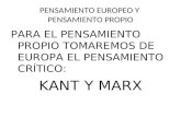 PENSAMIENTO EUROPEO Y PENSAMIENTO PROPIO PARA EL PENSAMIENTO PROPIO TOMAREMOS DE EUROPA EL PENSAMIENTO CRÍTICO: KANT Y MARX.