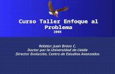 Relator: Juan Bravo C. Doctor por la Universidad de Lleida Director Evolución, Centro de Estudios Avanzados Curso Taller Enfoque al Problema 2008.
