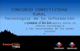 CONCURSO CONECTIVIDAD RURAL Tecnologías de la Información para Chile Un espacio de encuentro entre la oferta tecnológica y las necesidades de las pymes.