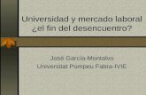 Universidad y mercado laboral ¿el fin del desencuentro? José García-Montalvo Universitat Pompeu Fabra-IVIE.