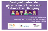 Desigualdades de género en el mercado laboral en Uruguay Valentina Perrotta Sistema de Información de Género-Inmujeres- MIDES.