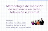 Metodología de medición de audiencia en radio, televisión e internet Equipo: Benítez Morales Adán Escobar Rojas Araceli Ruíz Vázquez Jorge Alberto.