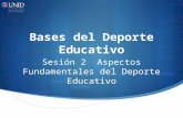 Bases del Deporte Educativo Sesión 2 Aspectos Fundamentales del Deporte Educativo.