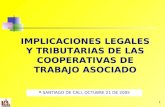 1 IMPLICACIONES LEGALES Y TRIBUTARIAS DE LAS COOPERATIVAS DE TRABAJO ASOCIADO SANTIAGO DE CALI, OCTUBRE 21 DE 2005.