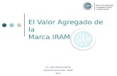El Valor Agregado de la Marca IRAM Lic. Juan Manuel Borda Gerencia Comercial – IRAM 2011.