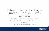 Educación y trabajo juvenil en el Perú urbano Cecilia Garavito Masalías Cuarta Conferencia de Economía Laboral PUCP - Noviembre, 2013.