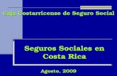 Seguros Sociales en Costa Rica Caja Costarricense de Seguro Social Agosto, 2009.