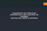 JURAMENTO DE FIDELIDAD PROFESIONAL DECLARACIÓN DE GINEBRA ASOCIACIÓN MÉDICA MUNDIAL.
