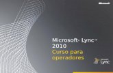 Microsoft ® Lync 2010 Curso para operadores. Objetivos En este curso de aprendizaje se cubren las siguientes características de Microsoft Lync 2010 Attendant: