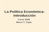 La Política Económica: introducción Curso 2009 Marco T. Cajas.