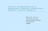 Perfiles contemporáneos de la desigualdad: migración internacional femenina y servicio doméstico Marina Ariza Instituto de Investigaciones Sociales UNAM.