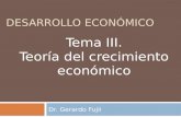 DESARROLLO ECONÓMICO Dr. Gerardo Fujii Tema III. Teoría del crecimiento económico.