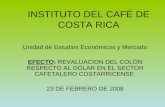 INSTITUTO DEL CAFÉ DE COSTA RICA Unidad de Estudios Económicos y Mercado EFECTO: REVALUACION DEL COLÓN RESPECTO AL DÓLAR EN EL SECTOR CAFETALERO COSTARRICENSE.