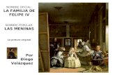 NOMBRE OFICIAL: LA FAMILIA DE FELIPE IV NOMBRE POPULAR: LAS MENINAS La pintura original Por Diego Velázquez.