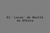 El ‘cacao’ de Nestlé en África ¿Sabías que más de la mitad del cacao que consumes procede de África? ¿Sabías que allí hay plantaciones donde trabajan.